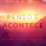 Penso e acontece: O poder de transformar as suas ideias em realidade | Bob Proctor e Greg S. Reid