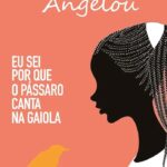 Eu sei porque o pássaro canta na gaiola |Maya Angelou