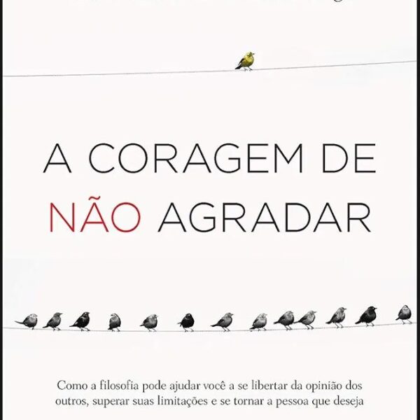 A coragem de não agradar | Ichiro Kishimi & Fumitake Koga
